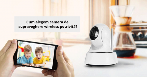Cum aleg o camera de supraveghere wireless?